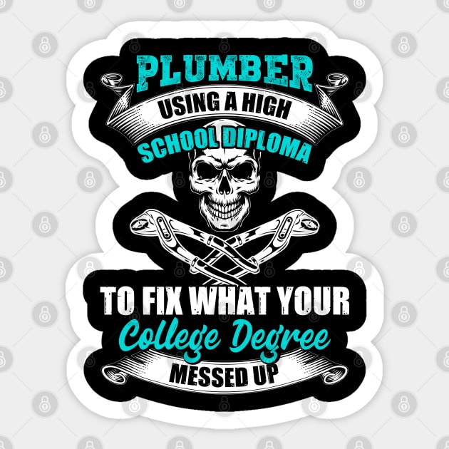 Plumber Using A High School Diploma To Fix What Your College Degree Messed Up Sticker by Tee-hub